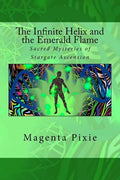 The Infinite Helix and the Emerald Flame: Sacred Mysteries of Stargate Ascension - Paperback