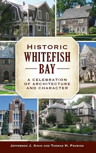 Historic Whitefish Bay: A Celebration of Architecture and Character - Hardcover