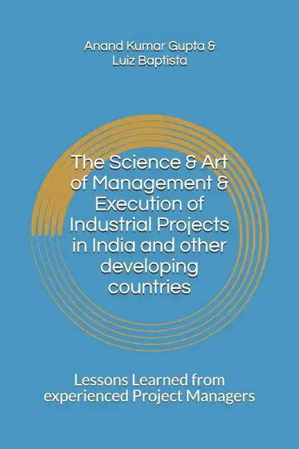 The Science & Art of Management & Execution of Industrial Projects in India and other developing countries: Lessons Learned from experienced Project M - Paperback