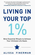 Living in Your Top 1%: Nine Essential Rituals to Achieve Your Ultimate Life Goals - Paperback
