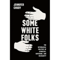Some White Folks: The Interracial Politics of Sympathy, Suffering, and Solidarity - Paperback