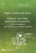 Volume 6 of the Collected Works of Marie-Louise von Franz: Niklaus Von Flüe And Saint Perpetua: A Psychological Interpretation of Their Visions - Hardcover