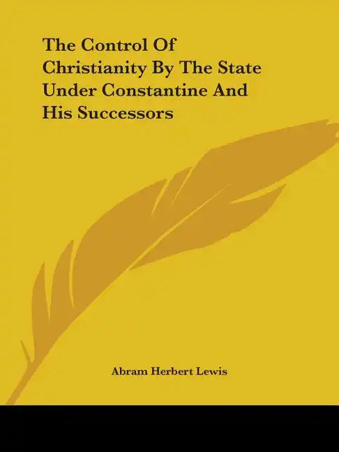 The Control Of Christianity By The State Under Constantine And His Successors - Paperback