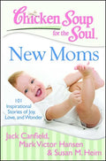 Chicken Soup for the Soul: New Moms: 101 Inspirational Stories of Joy, Love, and Wonder - Paperback