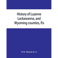 History of Luzerne, Lackawanna, and Wyoming counties, Pa.; with illustrations and biographical sketches of some of their prominent men and pioneers - Paperback
