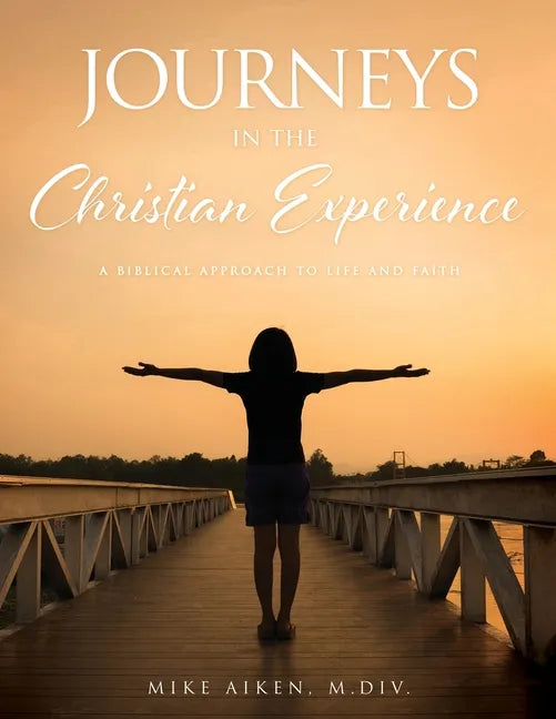 Journeys in the Christian Experience: a biblical approach to life and faith - Paperback
