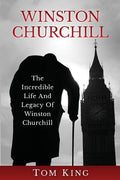 Winston Churchill: The Incredible Life And Legacy Of Winston Churchill - Paperback