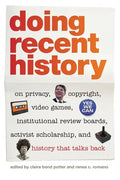 Doing Recent History: On Privacy, Copyright, Video Games, Institutional Review Boards, Activist Scholarship, and History That Talks Back - Paperback