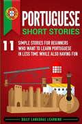 Portuguese Short Stories: 11 Simple Stories for Beginners Who Want to Learn Portuguese in Less Time While Also Having Fun - Paperback