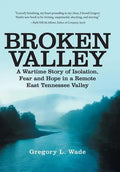 Broken Valley: A Wartime Story of the Hopes and Fears of Those Left Behind in a Remote East Tennessee Valley - Hardcover