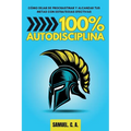 100% Autodisciplina: Cómo dejar de procrastinar, alcanzar tus metas y mejorar tu desarrollo personal con estrategias efectivas - Paperback