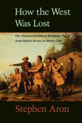 How the West Was Lost: The Transformation of Kentucky from Daniel Boone to Henry Clay - Paperback