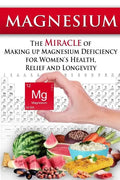 Magnesium: The Miracle of Making up Magnesium Deficiency for Women's Health, Relief and Longevity - Paperback