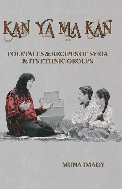 Kan Ya Ma Kan: Folktales and Recipes of Syria and Its Ethnic Groups - Paperback