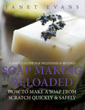 Soap Making Reloaded: How To Make A Soap From Scratch Quickly & Safely: A Simple Guide For Beginners & Beyond - Paperback