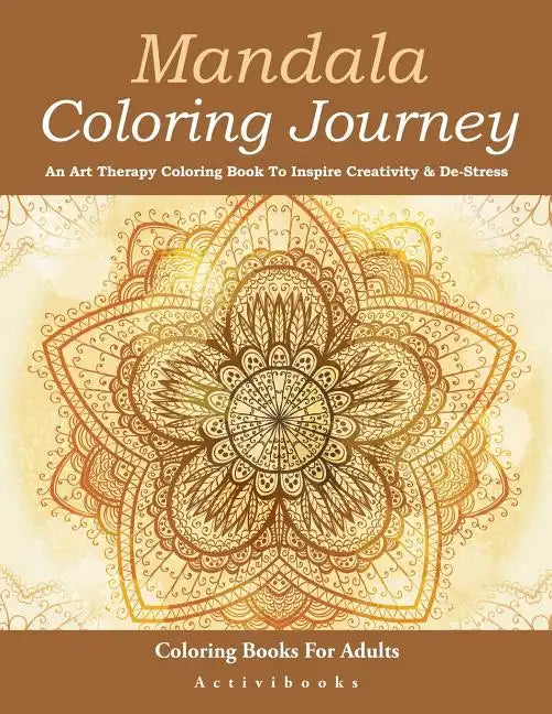 Mandala Coloring Journey: An Art Therapy Coloring Book To Inspire Creativity & De-Stress - Coloring Books For Adults - Paperback
