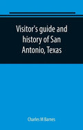 Visitor's guide and history of San Antonio, Texas: from the foundation (1869) to the present time with the story of the Alamo - Paperback