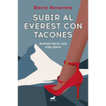 Subir Al Everest Con Tacones: Avanza Hacia Una Vida Plena / Climbing Mt. Everest in High Heels - Paperback