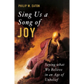 Sing Us a Song of Joy: Saying What We Believe in an Age of Unbelief - Hardcover