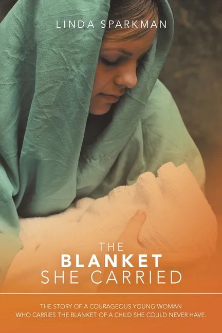 The Blanket She Carried: The Story of a Courageous Young Woman Who Carries the Blanket of the Child She Could Never Have - Paperback
