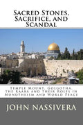 Sacred Stones, Sacrifice, and Scandal: Temple Mount, Golgotha, the Kaaba and their Roles in Monotheism and World Peace - Paperback