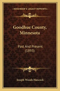 Goodhue County, Minnesota: Past And Present (1893) - Paperback