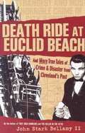 Death Ride at Euclid Beach: And Other True Tales of Crime & Disaster from Cleveland's Past - Paperback