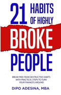 21 Habits of Highly Broke People: Break Free from Destructive Habits with Practical Steps to Turn Your Finances Around. - Paperback