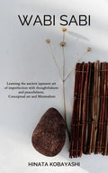 Wabi Sabi - Learning the ancient japanese art of imperfection with thoughtfulness and peacefulness. Conceptual art and Minimalism - Paperback