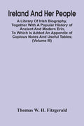 Ireland And Her People; A Library Of Irish Biography, Together With A Popular History Of Ancient And Modern Erin, To Which Is Added An Appendix Of Cop - Paperback