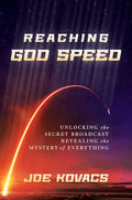 Reaching God Speed: Unlocking the Secret Broadcast Revealing the Mystery of Everything - Hardcover