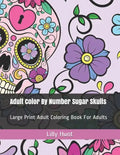Adult Color by Number Sugar Skulls: Large Print Adult Coloring Book for Adults - Paperback