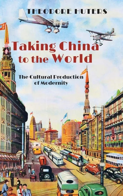 Taking China to the World: The Cultural Production of Modernity - Hardcover