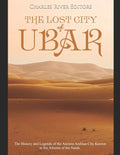 The Lost City of Ubar: The History and Legends of the Ancient Arabian City Known as the Atlantis of the Sands - Paperback