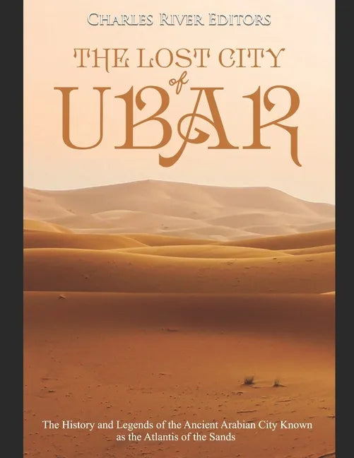 The Lost City of Ubar: The History and Legends of the Ancient Arabian City Known as the Atlantis of the Sands - Paperback