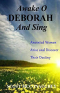 Awake O Deborah and Sing: Anointed Women Arise and Discover Their Destiny - Paperback