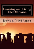 Learning and Living The Old Ways: Wiccan Lessons, Rituals, Rites of Passage, - Paperback