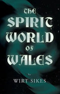 The Spirit World of Wales - Including Ghosts, Spectral Animals, Household Fairies, the Devil in Wales and Angelic Spirits (Folklore History Series) - Paperback