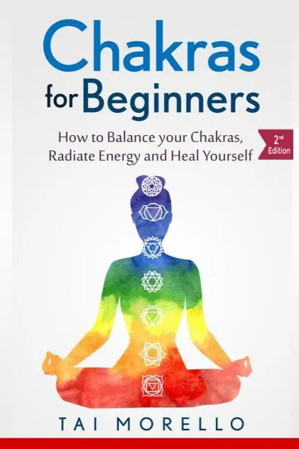 Chakras for Beginners: How to Balance Your Chakras, Radiate Energy and Heal Yourself - Paperback