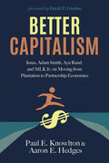 Better Capitalism: Jesus, Adam Smith, Ayn Rand, and MLK Jr. on Moving from Plantation to Partnership Economics - Paperback