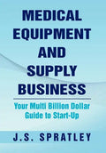 Medical Equipment and Supply Business: Your Multi Billion Dollar Guide to Start-Up - Hardcover