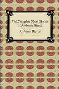 The Complete Short Stories of Ambrose Bierce - Paperback