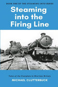 Steaming into the Firing Line: Tales of the Footplate in Wartime Britain - Paperback