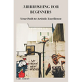 Airbrushing for Beginners: Your Path to Artistic Excellence - Paperback