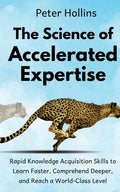 The Science of Accelerated Expertise: Rapid Knowledge Acquisition Skills to Learn Faster, Comprehend Deeper, and Reach a World-Class Level - Paperback
