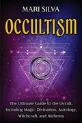 Occultism: The Ultimate Guide to the Occult, Including Magic, Divination, Astrology, Witchcraft, and Alchemy - Paperback