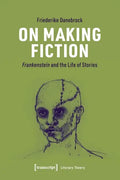 On Making Fiction: Frankenstein and the Life of Stories - Paperback