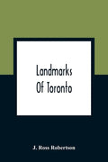 Landmarks Of Toronto; A Collection Of Historical Sketches Of The Old Town Of York From 1792 Until 1837, And Of Toronto From 1834 To 1904; Also Nearly - Paperback