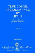 True Gospel Revealed Anew by Jesus, Volume III: Received Through James E Padgett - Paperback