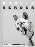 Arctic Heroes: A Tribute to the Sled Dogs of Greenland - Hardcover